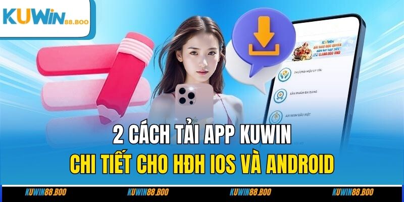 2 cách tải app KUWIN chi tiết cho HĐH iOS và Android