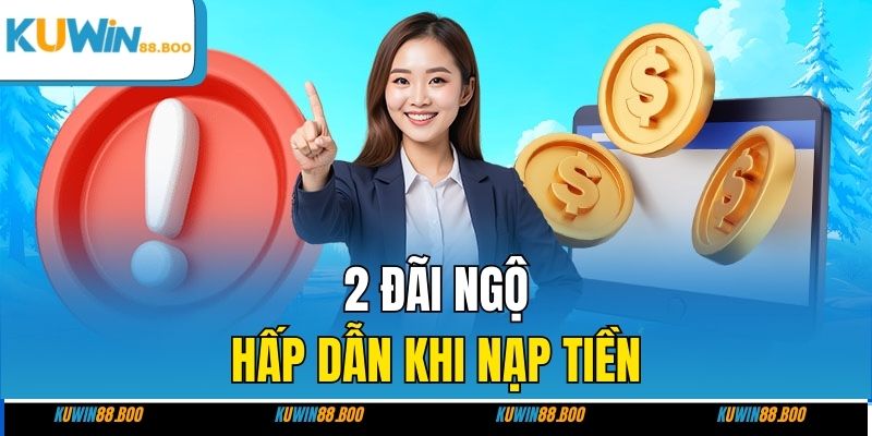 2 đãi ngộ hấp dẫn khi nạp tiền