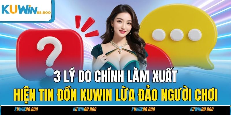 3 lý do chính làm xuất hiện tin đồn KUWIN lừa đảo người chơi