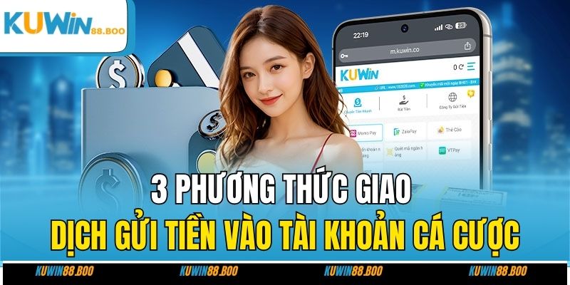 3 phương thức giao dịch gửi tiền vào tài khoản cá cược