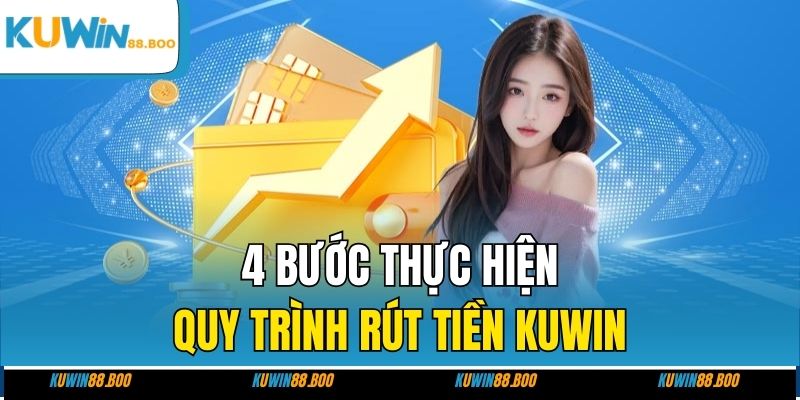 4 bước thực hiện quy trình rút tiền KUWIN