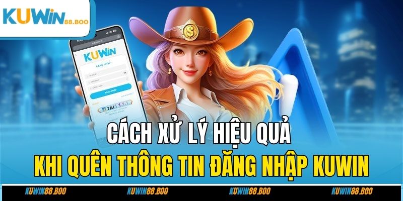 Cách xử lý hiệu quả khi quên thông tin đăng nhập KUWIN