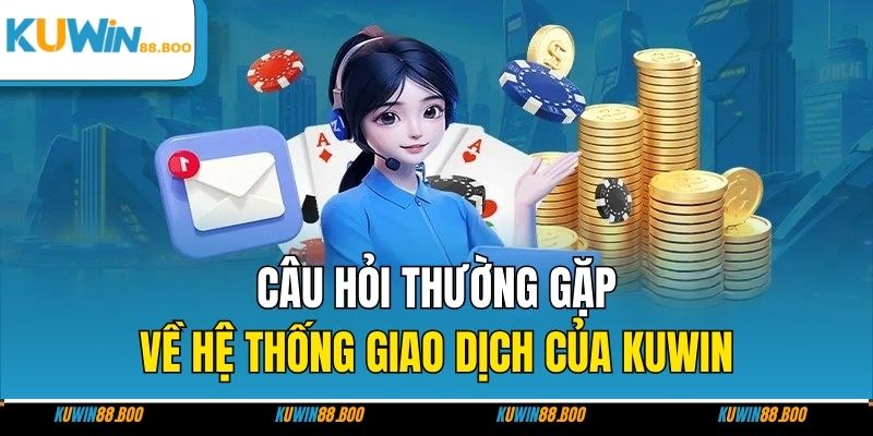 Câu hỏi thường gặp về hệ thống giao dịch của Kuwin