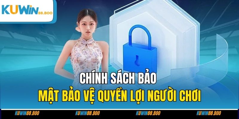 Chính sách bảo mật bảo vệ quyền lợi người chơi