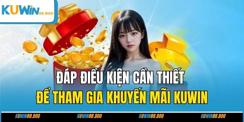 Đáp điều kiện cần thiết để tham gia khuyến mãi KUWIN