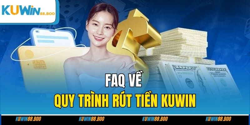 FAQ về quy trình rút tiền KUWIN