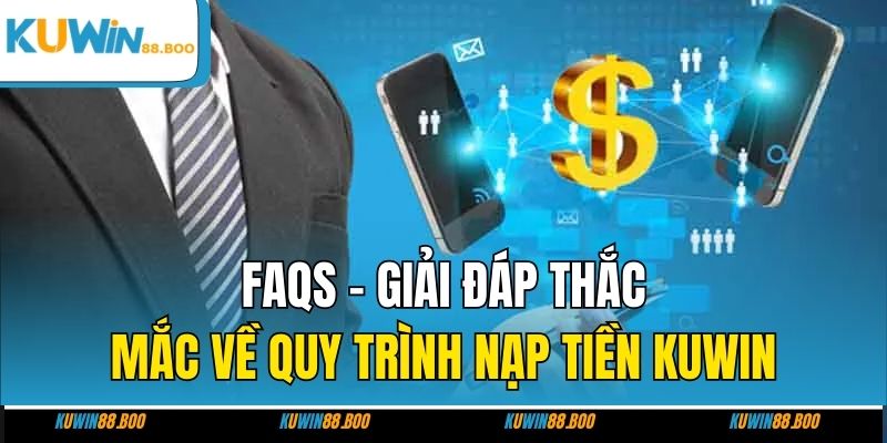 FAQs - giải đáp thắc mắc về quy trình nạp tiền KUWIN