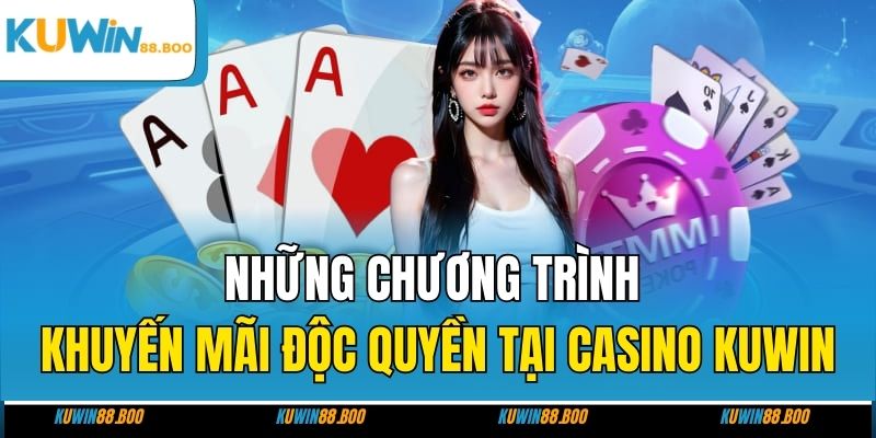 Những chương trình khuyến mãi độc quyền tại casino KUWIN