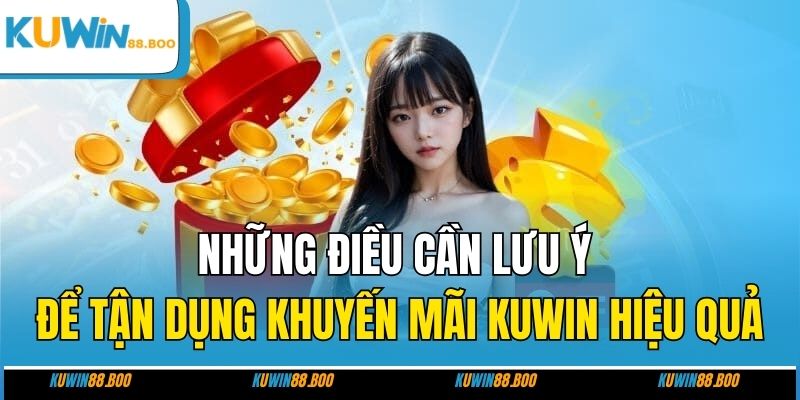 Những điều cần lưu ý để tận dụng khuyến mãi KUWIN hiệu quả