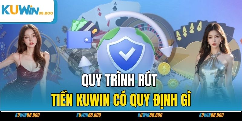 Quy trình rút tiền KUWIN có quy định gì