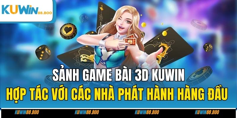 Sảnh game bài 3D KUWIN hợp tác với các nhà phát hành hàng đầu 