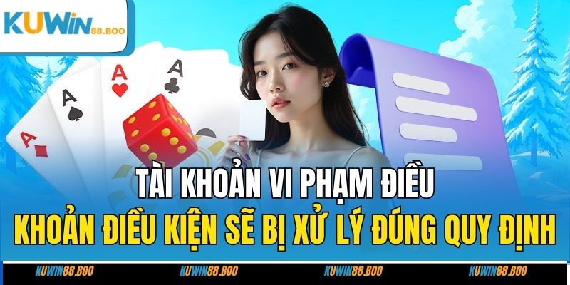 Tài khoản vi phạm điều khoản điều kiện sẽ bị xử lý đúng quy định