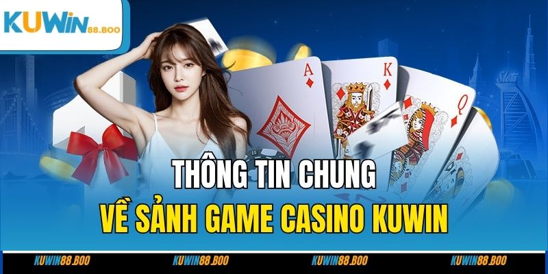 Thông tin chung về sảnh game casino KUWIN