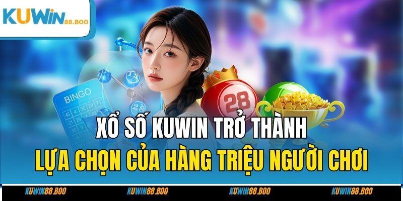 Xổ số KUWIN trở thành lựa chọn của hàng triệu người chơi