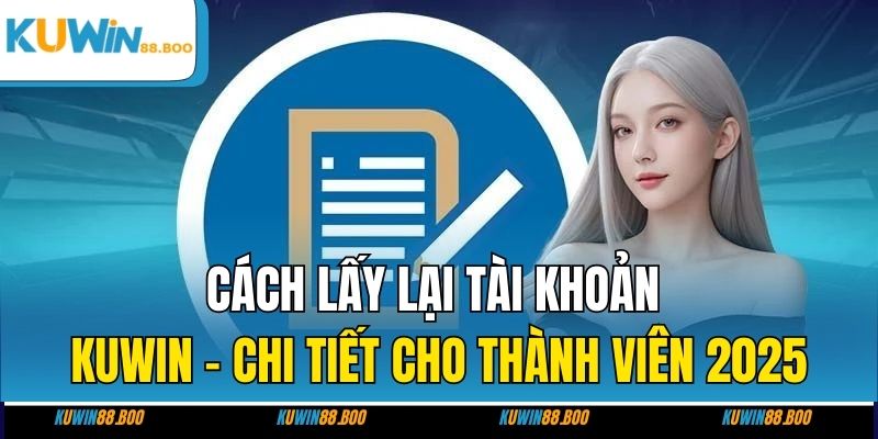 Cách Lấy Lại Tài Khoản KUWIN - Chi Tiết Cho Thành Viên 2025