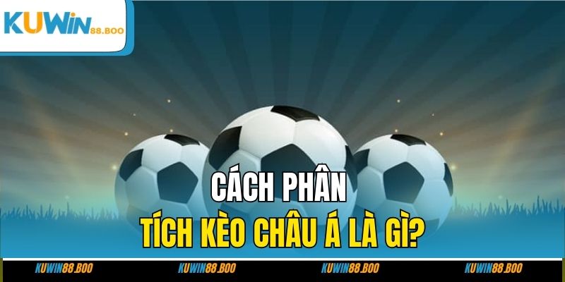 Cách phân tích kèo châu Á là gì?