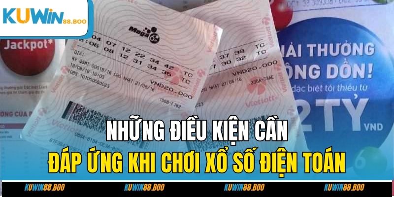 Những điều kiện cần đáp ứng khi chơi xổ số điện toán