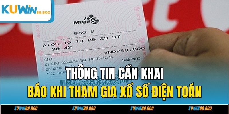 Thông tin cần khai báo khi tham gia xổ số điện toán