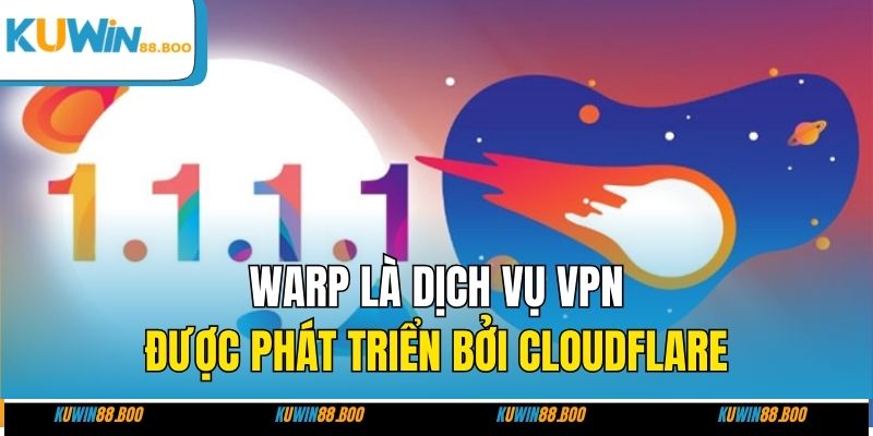 WARP là dịch vụ VPN được phát triển bởi Cloudflare